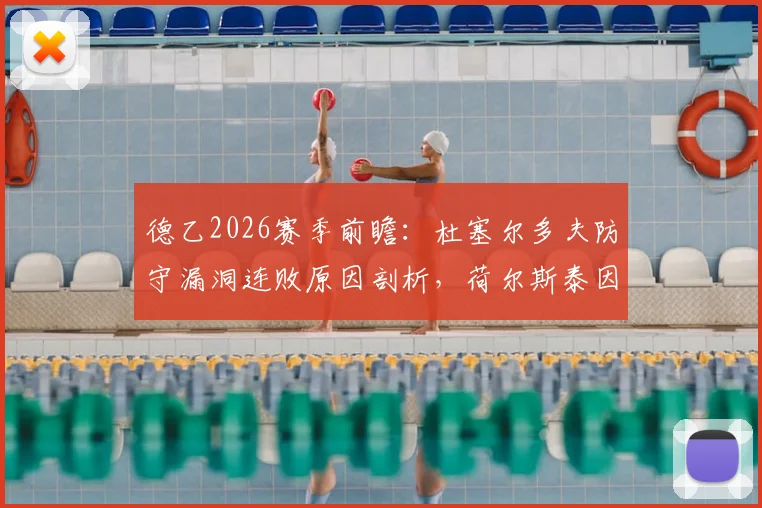德乙2026赛季前瞻：杜塞尔多夫防守漏洞连败原因剖析，荷尔斯泰因换帅后战术调整效果观察