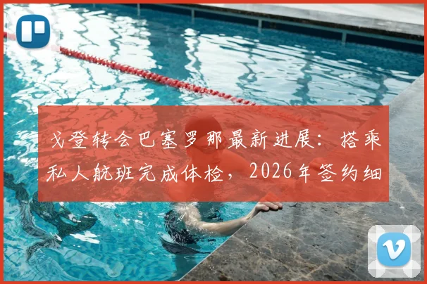 戈登转会巴塞罗那最新进展：搭乘私人航班完成体检，2026年签约细节与年薪曝光