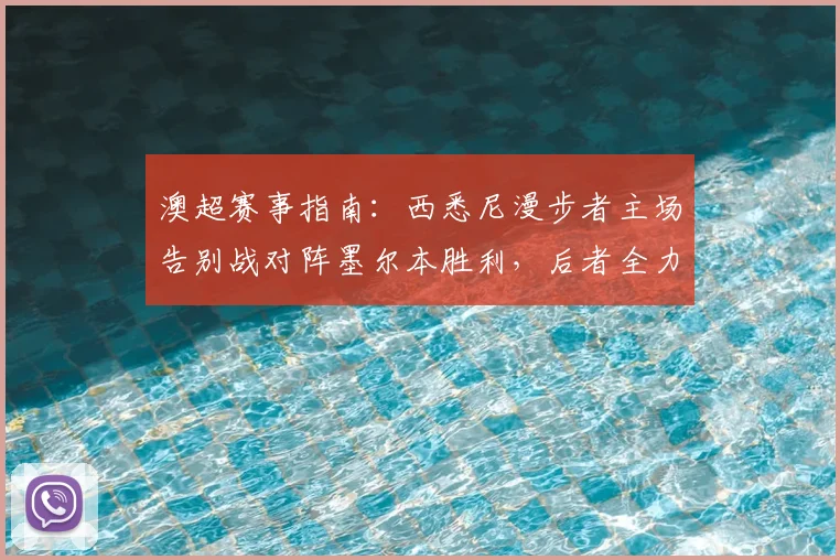 澳超赛事指南：西悉尼漫步者主场告别战对阵墨尔本胜利，后者全力冲刺更高排名，附历史交锋数据与在线观赛渠道