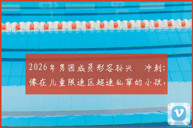 2026年男团成员形容孙兴慜冲刺：像在儿童限速区超速乱窜的小孩，当事人及节目详情回顾